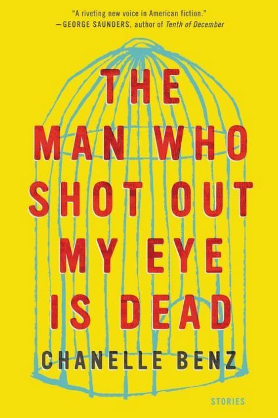  Man Who Shot Out My Eye Is Dead: Stories by Chanelle Benz