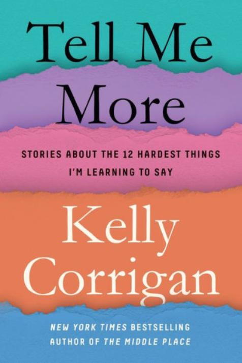 Kertoa Me More: Stories About the 12 Hardest Things I’m Learning to Say by Kelly Corrigan