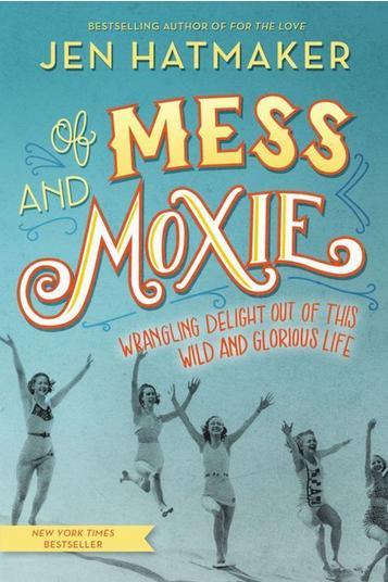 का Mess and Moxie: Wrangling Delight Out of This Wild and Glorious Life by Jen Hatmaker