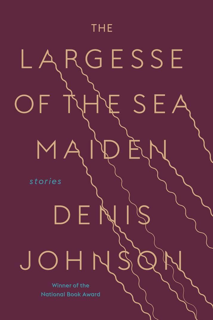  Largesse of the Sea Maiden: Stories by Denis Johnson