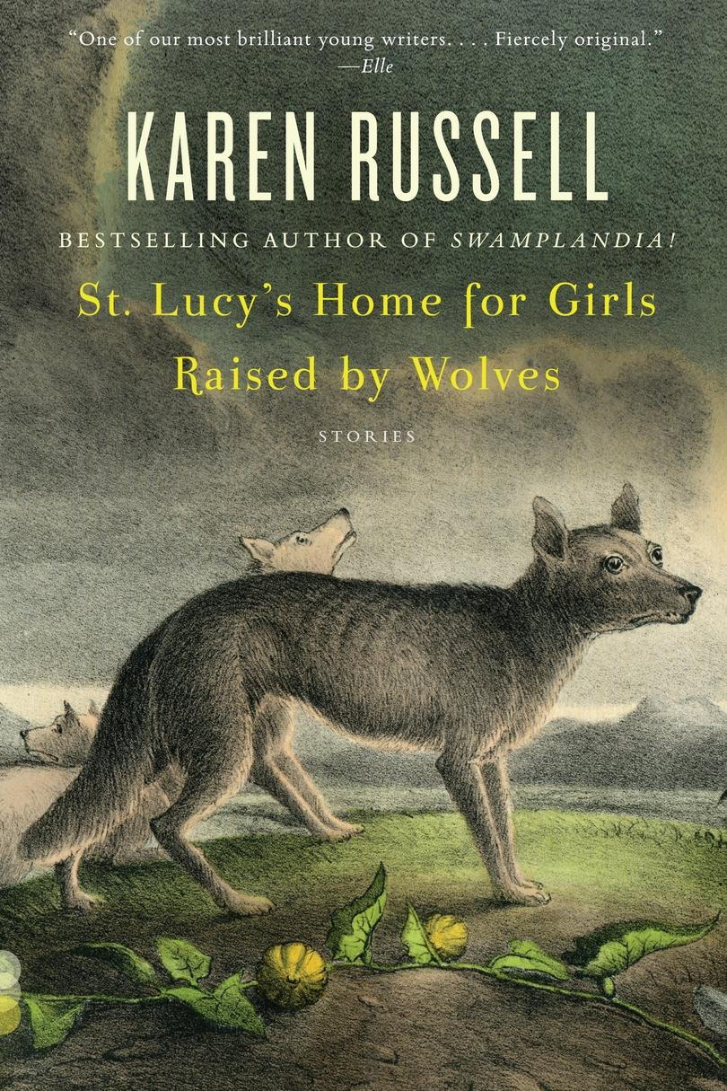 St. Lucy’s Home for Girls Raised by Wolves: Stories by Karen Russell
