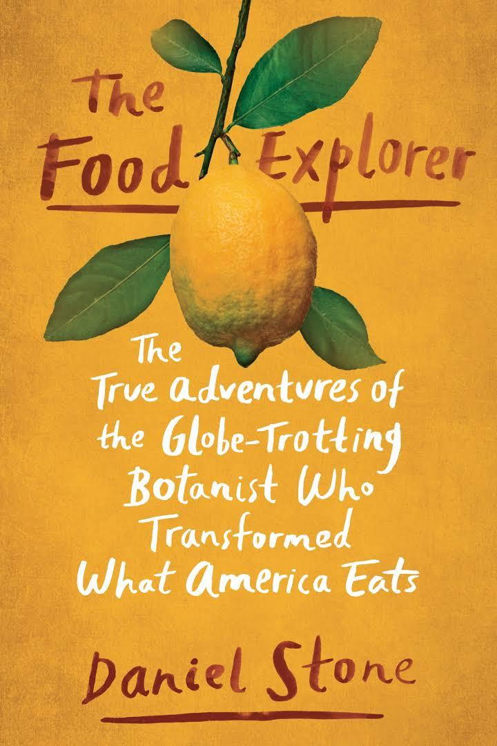  Food Explorer: The True Adventures of the Globe-Trotting Botanist Who Transformed What America Eats by Daniel Stone